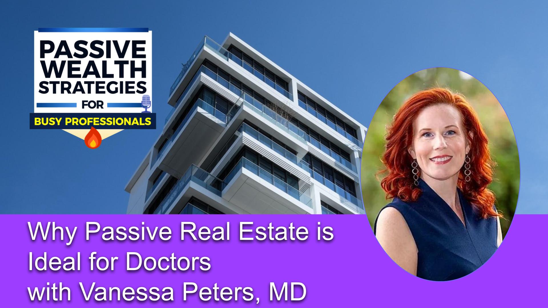Passive Real Estate for Doctors with Dr. Vanessa Peters