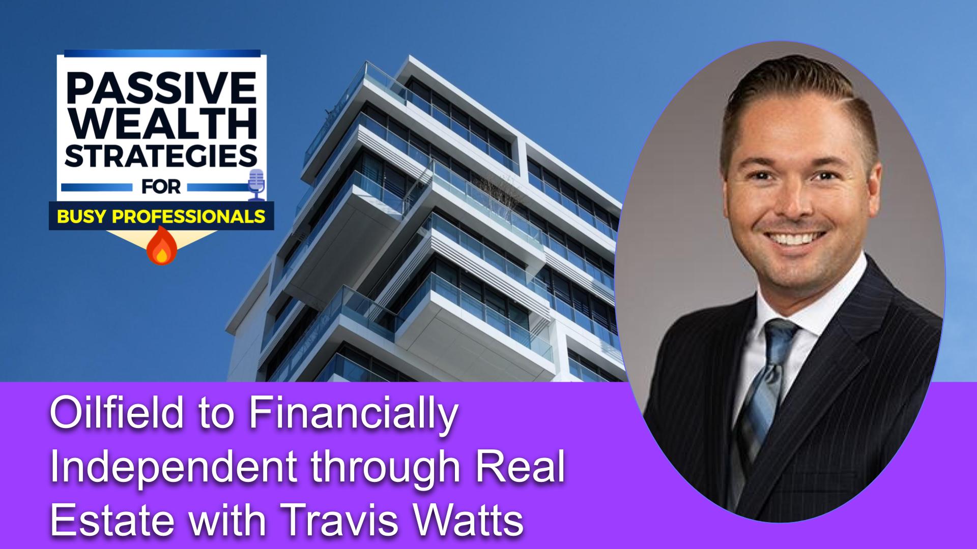 Oilfield to Financially Independent through Real Estate with Travis Watts