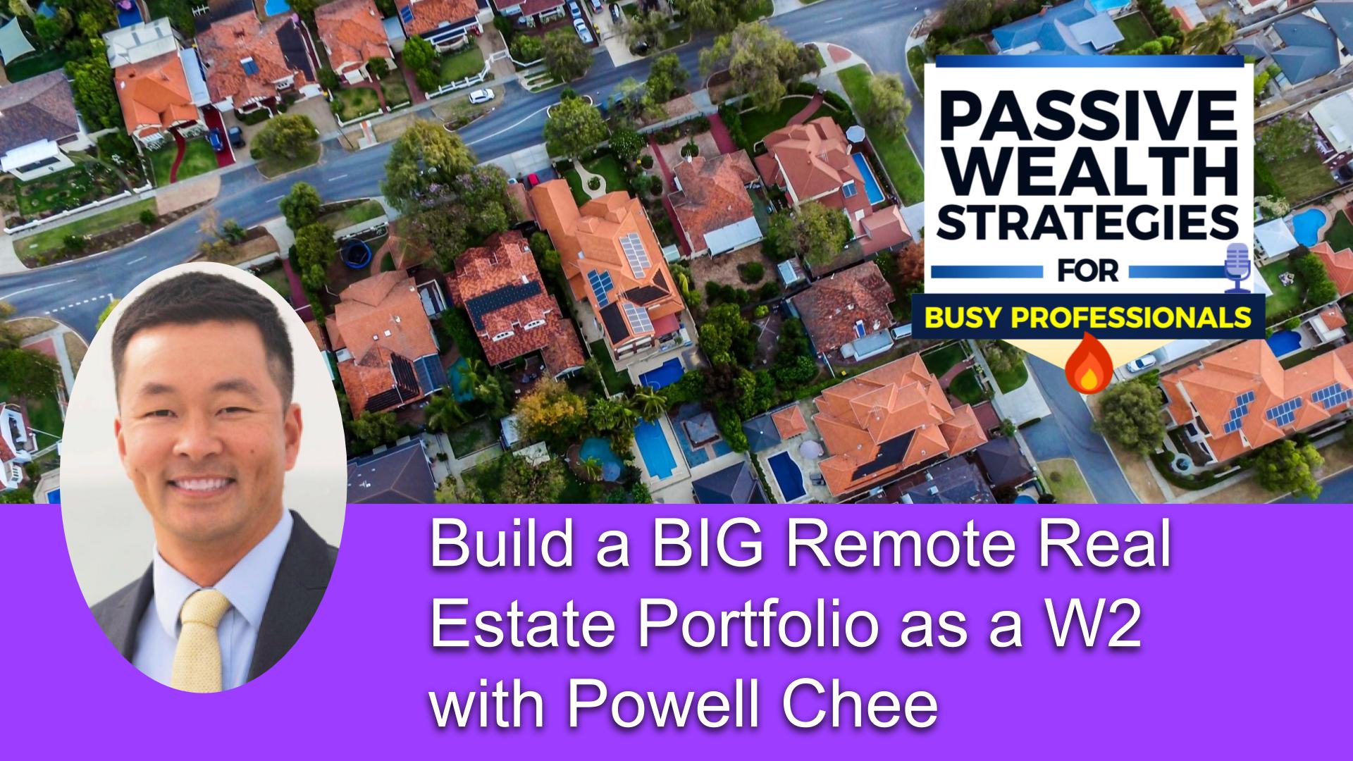 Build a BIG Remote Real Estate Portfolio as a W2 with Powell Chee