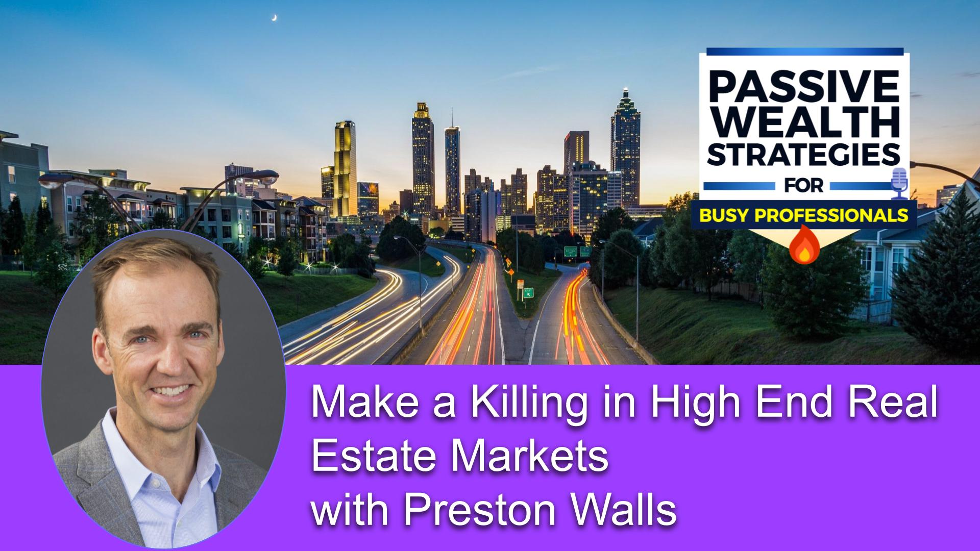 Make a Killing in High End Real Estate Markets with Preston Walls