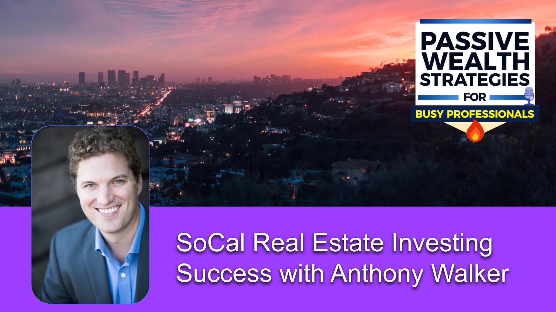 130 SoCal Real Estate Investing Success with Anthony Walker