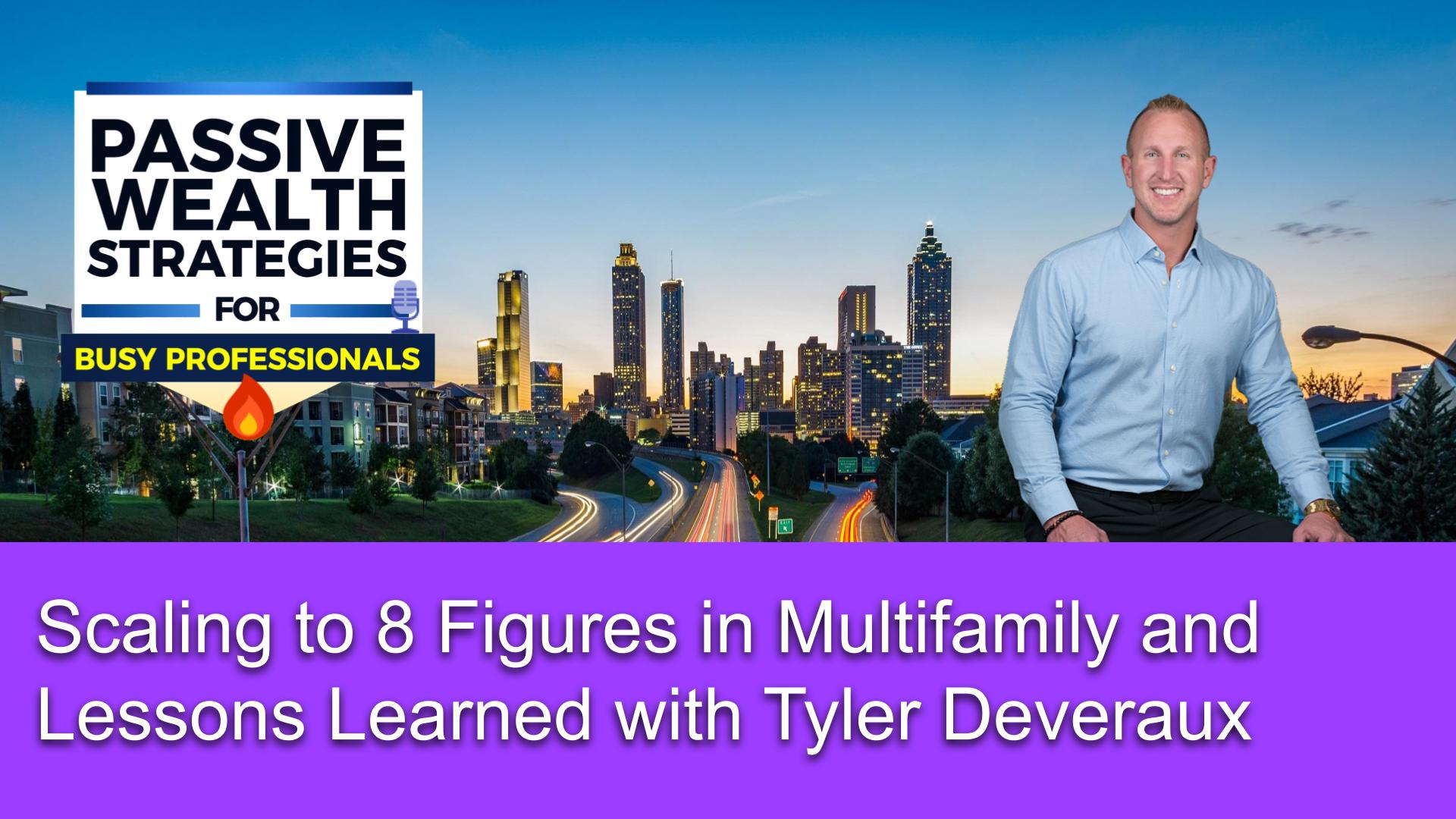 191 Scaling to 8 Figures in Multifamily and Lessons Learned with Tyler Deveraux