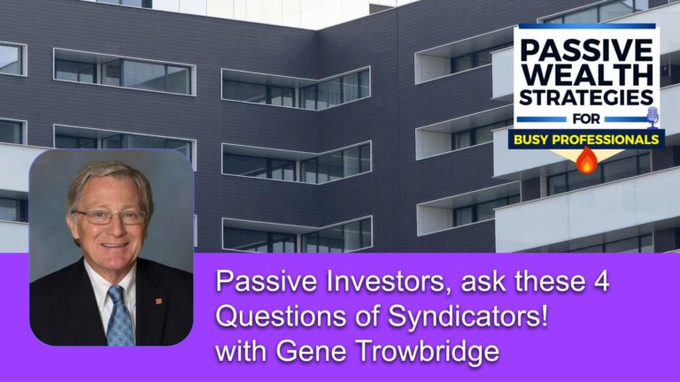 216 Passive Investors, ask these 4 Questions of Syndicators! with Gene Trowbridge