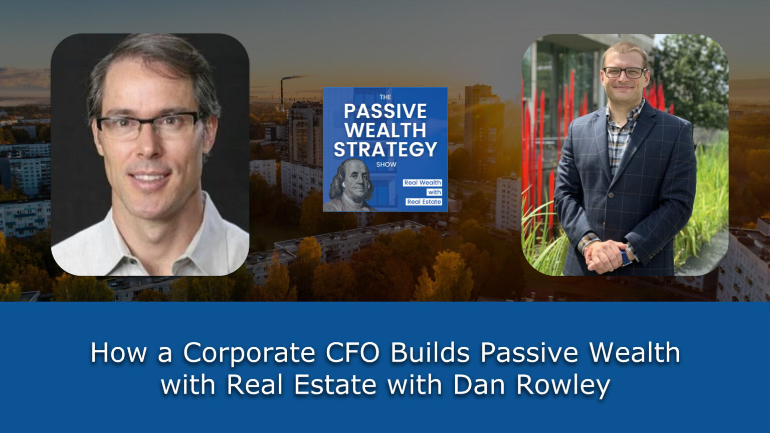 How a Corporate CFO Builds Passive Wealth with Real Estate with Dan Rowley